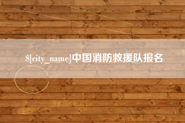 钦州中国消防救援队报名