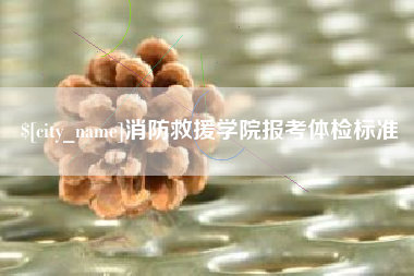 钦州消防救援学院报考体检标准