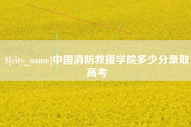 钦州中国消防救援学院多少分录取高考