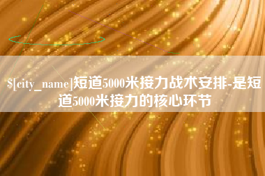 钦州短道5000米接力战术安排-是短道5000米接力的核心环节