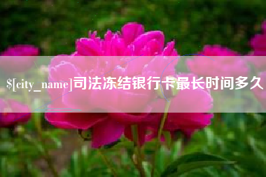 钦州司法冻结银行卡最长时间多久