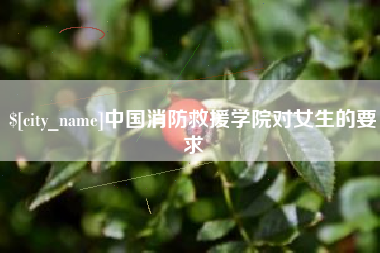 钦州中国消防救援学院对女生的要求