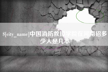 钦州中国消防救援学院在河南招多少人是几本
