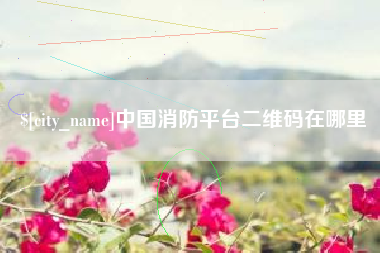 钦州中国消防平台二维码在哪里
