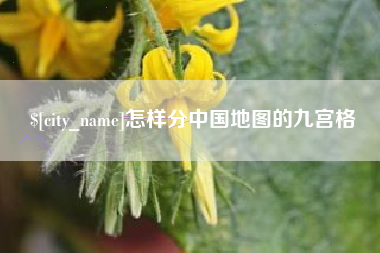 钦州怎样分中国地图的九宫格