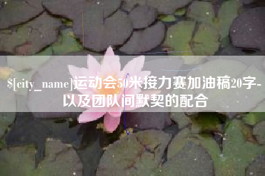 钦州运动会50米接力赛加油稿20字-以及团队间默契的配合