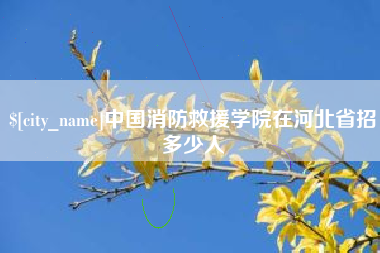 钦州中国消防救援学院在河北省招多少人