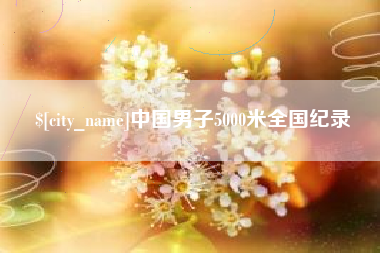 钦州中国男子5000米全国纪录