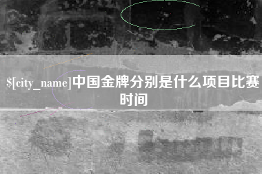 钦州中国金牌分别是什么项目比赛时间